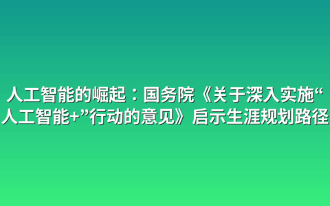 人工智能的崛起：国务院《关于深入实施“人工智能+”行动的意见》启示生涯规划路径