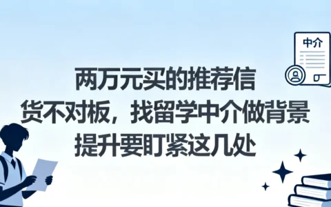 两万元买的推荐信货不对板，找留学中介做背景提升要盯紧这几处